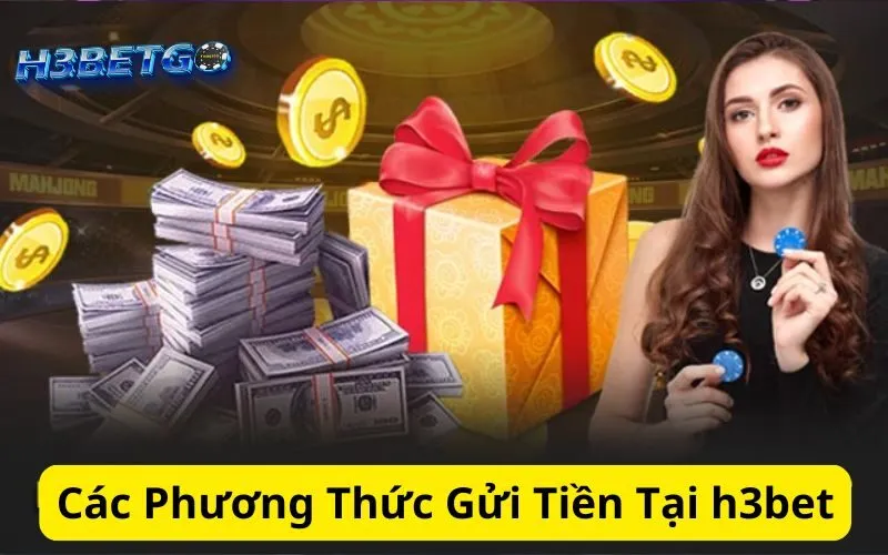 Các Phương Thức Gửi Tiền Tại h3bet