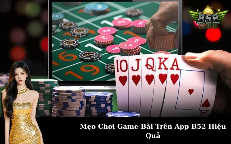 Mẹo Chơi Game Bài Trên App B52 Hiệu Quả